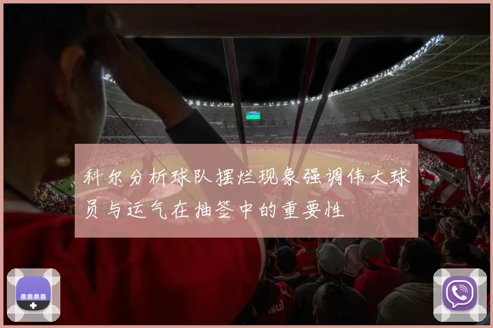 科尔分析球队摆烂现象强调伟大球员与运气在抽签中的重要性